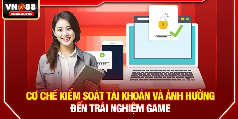 Cơ chế kiểm soát tài khoản và ảnh hưởng đến trải nghiệm game