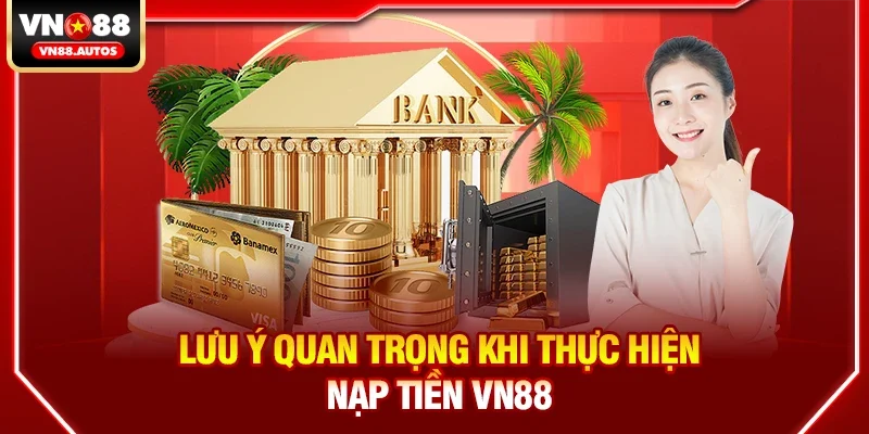Lưu ý cực quan trọng khi thực hiện Nạp tiền vn88