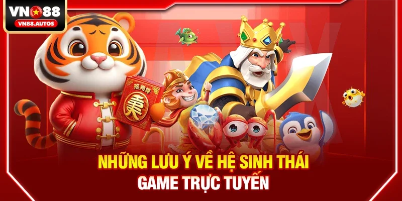 Những lưu ý về hệ sinh thái game trực tuyến
