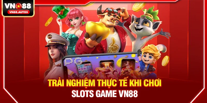 Trải nghiệm thực tế khi chơi Slots game vn88