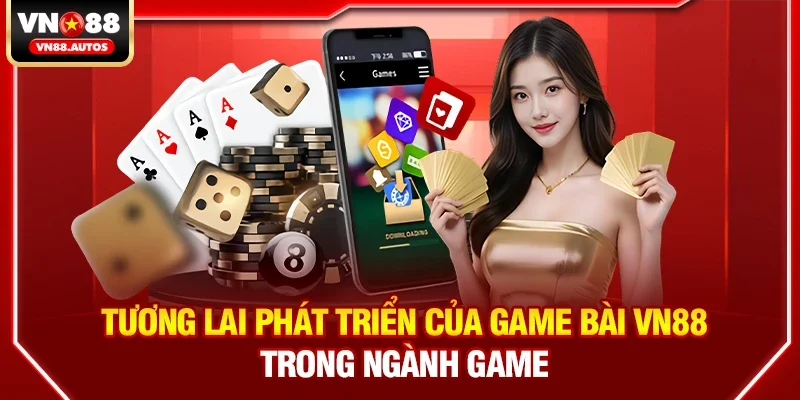 Tương lai phát triển của Game bài vn88 trong ngành game