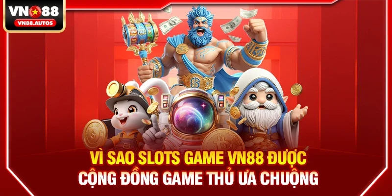Vì sao Slots game vn88 được cộng đồng game thủ ưa chuộng